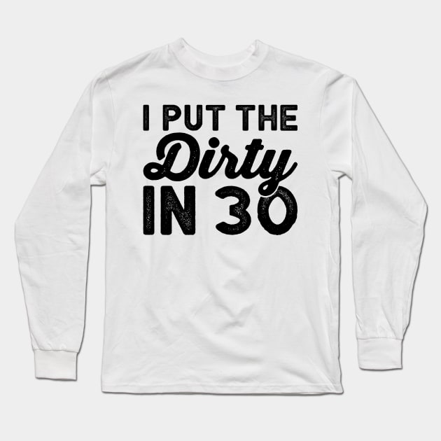 I put the dirty in 30 - Dirty Thirty Funny birthday Shirts Long Sleeve T-Shirt by BlueTshirtCo